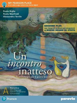 Un incontro inatteso. Con Corso di scrittura per prepararsi al nuovo esame di Stato. Ediz. plus. Con e-book. Con espansione online. Vol. A